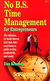Kennedy, Dan S.: No B.S. Time Management for Entrepreneurs: The Ultimate, No Holds Barred, Kick Butt, Take No Prisoners, Guide to Time, Productivity, and Sanity Kennedy, Dan S.: No B.S. Time Management for Entrepreneurs: The Ultimate, No Holds Barred, Kick Butt, Take No Prisoners, Guide to Time, Productivity, and Sanity