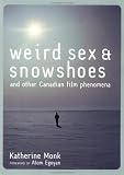 Weird Sex & Snowshoes: And Other Canadian Film Phenomena (1551924749) by Monk, Katherine Monk, Katherine: Weird Sex & Snowshoes: And Other Canadian Film Phenomena