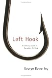 Bowering, George: Left Hook: A Sideways Look at Canadian Writing Bowering, George: Left Hook: A Sideways Look at Canadian Writing