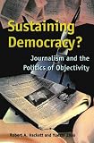 Hackett, Robert A.: Sustaining Democracy?: Journalism and the Politics of Objectivity Hackett, Robert A.: Sustaining Democracy?: Journalism and the Politics of Objectivity