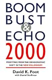 Foot, David K.: Boom Bust & Echo 2000: Profiting from the Demographic Shift in the New Millennium Foot, David K.: Boom Bust & Echo 2000: Profiting from the Demographic Shift in the New Millennium