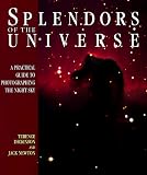 Dickinson, Terence: Splendors of the Universe: A Practical Guide to Photographing the Night Sky