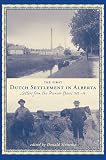 Sinnema, Donald: The First Dutch Settlement In Alberta: Letters from the Pioneer Years, 1903-14