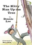 Lee, Dennis: The Kitty Ran up the Tree Lee, Dennis: The Kitty Ran up the Tree