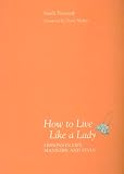 Worick, Jennifer: How to Live Like a Lady: The Lost Art of Elegance and Style Worick, Jennifer: How to Live Like a Lady: The Lost Art of Elegance and Style