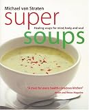 Van Straten, Michael: Super Soups: Healing Soups for Mind, Body, and Soul Van Straten, Michael: Super Soups: Healing Soups for Mind, Body, and Soul