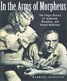 Hodgson, Barbara: In the Arms of Morpheus: The Tragic History of Morphine, Laudanum and Patent Medicines Hodgson, Barbara: In the Arms of Morpheus: The Tragic History of Morphine, Laudanum and Patent Medicines