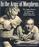 Hodgson, Barbara: In the Arms of Morpheus: The Tragic History of Laudanum, Morphine, and Patent Medicines Hodgson, Barbara: In the Arms of Morpheus: The Tragic History of Laudanum, Morphine, and Patent Medicines
