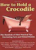 How to Hold a Crocodile: Plus Hundreds of Other Practical Tips, Fascinating Facts and Wicked Wisdom (1552978052) by The Diagram Group The Diagram Group: How to Hold a Crocodile: Plus Hundreds of Other Practical Tips, Fascinating Facts and Wicked Wisdom
