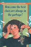 Bailey, Linda: How Come the Best Clues Are Always in the Garbage Bailey, Linda: How Come the Best Clues Are Always in the Garbage