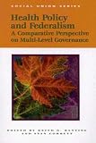 Banting, Keith G.: Health Policy and Federalism: A Comparative Perspective on Multi-Level Governance