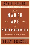 Suzuki, David T.: From Naked Ape To Superspecies: Humanity And The Global Eco-crisis Suzuki, David T.: From Naked Ape To Superspecies: Humanity And The Global Eco-crisis