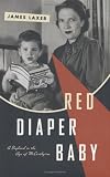 Laxer, James: Red Diaper Baby: A Boyhood in the Age of McCarthyism Laxer, James: Red Diaper Baby: A Boyhood in the Age of McCarthyism