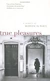 Holdforth, Lucinda: True Pleasures: A Memoir of Women in Paris
