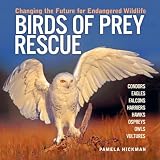Hickman, Pamela: Birds of Prey Rescue: Changing the Future for Endangered Wildlife Hickman, Pamela: Birds of Prey Rescue: Changing the Future for Endangered Wildlife