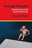 OÆHara, Bruce: Enough Already!: Breaking Free In The Second Half Of Life OÆHara, Bruce: Enough Already!: Breaking Free In The Second Half Of Life
