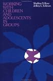 Rose, Sheldon D.: Working With Children and Adolescents in Groups: A Multimethod Approach
