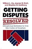 Brett, Jeanne M.: Getting Disputes Resolved: Designing Systems to Cut the Costs of Conflict