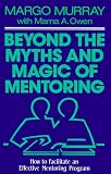 Murray, Margo: Beyond the Myths and Magic of Mentoring: How to Facilitate an Effective Mentoring Program Murray, Margo: Beyond the Myths and Magic of Mentoring: How to Facilitate an Effective Mentoring Program
