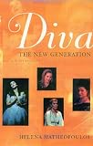 Matheopoulos, Helena: Diva: The New Generation  The Sopranos and Mezzos of the Decade Discuss Their Roles