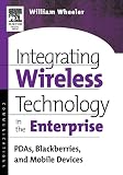 Wheeler, William: Integrating Wireless Technology in the Enterprise: Pdas, Blackberries, and Mobile Devices Wheeler, William: Integrating Wireless Technology in the Enterprise: Pdas, Blackberries, and Mobile Devices
