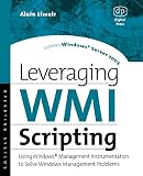 Lissoir, Alain: Leveraging Wmi Scripting: Using Windows Management Instrumentation to Solve Windows Management Problems Lissoir, Alain: Leveraging Wmi Scripting: Using Windows Management Instrumentation to Solve Windows Management Problems