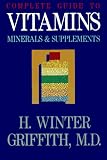 Griffith, H. Winter: Complete Guide to Vitamins, Minerals & Supplements Griffith, H. Winter: Complete Guide to Vitamins, Minerals & Supplements