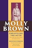 Iversen, Kristen: Molly Brown: Unraveling the Myth Iversen, Kristen: Molly Brown: Unraveling the Myth