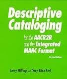Millsap, Larry: Descriptive Cataloging for the Aacr2R and the Integrated Marc Format: A How-To-Do-It Workbook