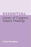 Broughton, Vanda: Essential Library of Congress Subject Headings Broughton, Vanda: Essential Library of Congress Subject Headings