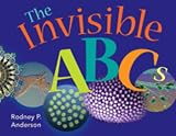 Anderson, Rodney P.: The Invisible ABC's: Exploring the World of Microbes