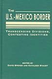 Spener, David: The U.S.-Mexico Border : Transcending Divisions, Contesting Identities