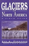 Ferguson, Sue A.: Glaciers of North America: A Field Guide Ferguson, Sue A.: Glaciers of North America: A Field Guide