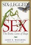 Wangberg, James K.: Six-Legged Sex: The Erotic Lives of Bugs