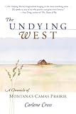 Cross, Carlene: The Undying West: A Chronicle of Montana's Camas Prairie Cross, Carlene: The Undying West: A Chronicle of Montana's Camas Prairie