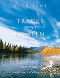 Jans, Nick: Tracks of the Unseen: Meditations on Alaska Wildlife, Landscape and Photography