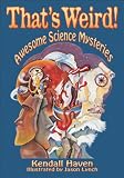 Haven, Kendall F.: That's Weird!: Awesome Science Mysteries
