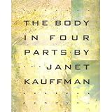 Kauffman, Janet: The Body in Four Parts Kauffman, Janet: The Body in Four Parts