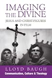 Imaging the Divine: Jesus and Christ-Figures in Film (1556128630) by Baugh, Lloyd Baugh, Lloyd: Imaging the Divine: Jesus and Christ-Figures in Film