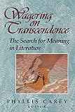 Carey, Phyllis: Wagering on Transcendence: The Search for Meaning in Literature Carey, Phyllis: Wagering on Transcendence: The Search for Meaning in Literature