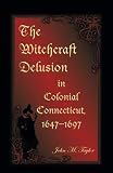 Taylor, John M.: The Witchcraft Delusion in Colonial Connecticut (1647-1697) Taylor, John M.: The Witchcraft Delusion in Colonial Connecticut (1647-1697)