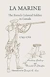Gallup, Andrew: LA Marine: The French Colonial Soldier in Canada, 1745-1761