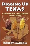 Marcom, Robert: Digging Up Texas: A Guide to the Archeology of the State