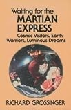 Grossinger, Richard: Waiting for the Martian Express: Cosmic Visitors, Earth Warriors, Luminous Dreams Grossinger, Richard: Waiting for the Martian Express: Cosmic Visitors, Earth Warriors, Luminous Dreams