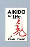 Homma, Gaku: Aikido for Life Homma, Gaku: Aikido for Life