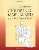 Homma, Gaku: Children and the Martial Arts : An Aikido Point of View Homma, Gaku: Children and the Martial Arts : An Aikido Point of View