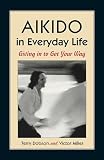 Dobson, Terry: Aikido in Everyday Life : Giving in to Get Your Way Dobson, Terry: Aikido in Everyday Life : Giving in to Get Your Way