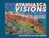 Amaringo, Pablo: Ayahuasca Visions: The Religious Iconography of a Peruvian Shaman Amaringo, Pablo: Ayahuasca Visions: The Religious Iconography of a Peruvian Shaman