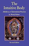 Palmer, Wendy: Intuitive Body: Aikido As a Clairsentient Practice Palmer, Wendy: Intuitive Body: Aikido As a Clairsentient Practice
