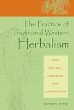Wood, Matthew: The Practice of Traditional Western Herbalism : Basic Doctrine, Energetics, and Classification Wood, Matthew: The Practice of Traditional Western Herbalism : Basic Doctrine, Energetics, and Classification